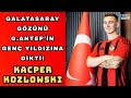 GALATASARAY GAZİANTEP'İN GENÇ YILDIZIN TRANSFERİ İÇİN HAREKETE GEÇİYOR HEDEFTE KACPER KOZLOWSKİ VAR