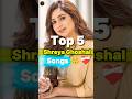 Top 5 Shreya Ghoshal Songs 😍 #shreyaghoshal #viral #shorts #bollywood