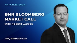 BNN Bloomberg’s Market Call: Robert Lauzon – March 25, 2024