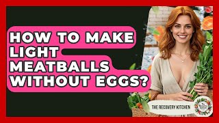 How To Make Light Meatballs Without Eggs? - The Recovery Kitchen