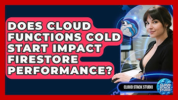 Does Cloud Functions Cold Start Impact Firestore Performance? - Cloud Stack Studio