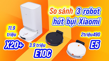 Robot hút bụi Xiaomi giá cực ngon: so sánh Xiaomi X20+,  Xiaomi E10C và Xiaomi E5