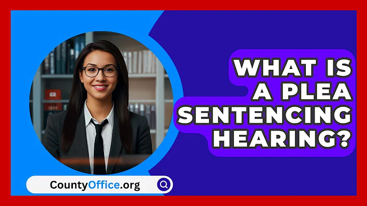 What Is a Plea Sentencing Hearing? - CountyOffice.org