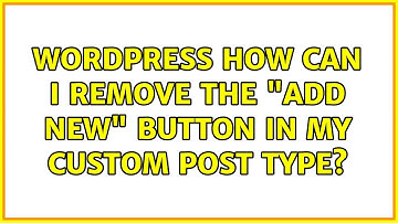 Wordpress: How can I remove the "Add New" button in my custom post type? (5 Solutions!!)