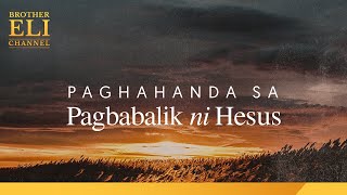 Paano Dapat Paghandaan Ang Pagbabalik Ni Hesus  Brother Eli Channel