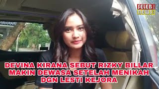 DEVINA KIRANA SEBUT RIZKY BILLAR MAKIN DEWASA SETELAH MENIKAH DGN LESTI