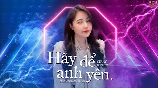 Hãy Để Anh Yên - Ngân Ngân Cover x Ciray Remix | Đừng Làm Em Phải Khóc Đừng Để Trời Bão Giông