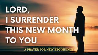 LORD, I SURRENDER THIS NEW MONTH TO YOU  Prayer for New Beginnings