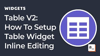 Table Widget V2: How To Setup Table Widget Inline Editing