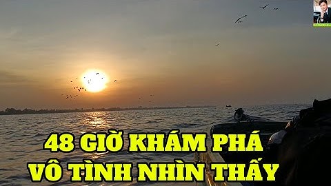 48 GIỜ LÊNH ĐÊNH TRÊN SÔNG VÔ TÌNH NHÌN THẤY CẢNH TƯỢNG NÀY 