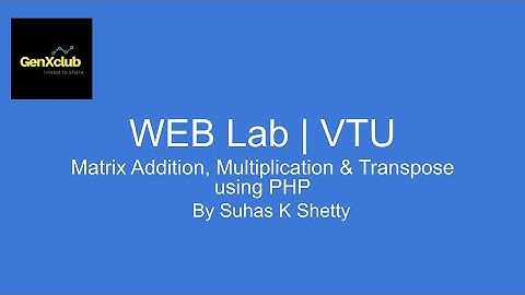 Matrix Addition, Multiplication & Transpose Using PHP | Program 8BCD | VTU WEBLAB | GenXclub