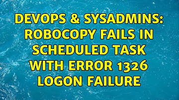 DevOps & SysAdmins: Robocopy fails in Scheduled task with ERROR 1326 Logon failure (4 Solutions!!)