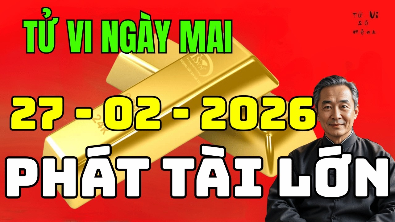 🔮 Tử Vi Hôm Nay 27/2/2026 : 3 Tuổi Phát Tài Lớn, 2 Tuổi Cẩn Thận Hao Tài