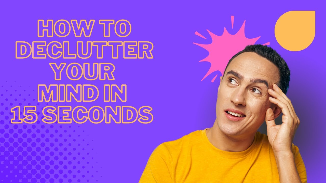 How to Declutter Your Mind In 15 Seconds (habits to declutter your mind ...