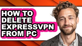 How to Delete Expressvpn from Pc - Full Guide