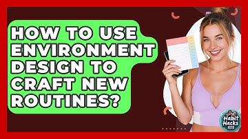 How To Use Environment Design To Craft New Routines? - Habit Hacks Hub