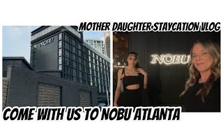 COME WITH US TO NOBU ATLANTA | MOTHER DAUGHTER STAYCATION VLOG | CELEBRATE