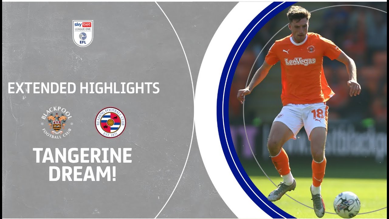 🍊TANGERINE DREAM! Blackpool v Reading extended highlights YouTube