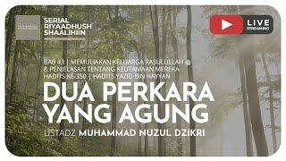 1195. DUA PERKARA YANG AGUNG | Riyaadhush Shaalihiin | Ustadz Muhammad Nuzul Dzikri