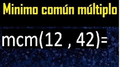 Minimo comun multiplo de 12 y 42 . mcm 12 y 42