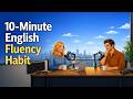 The 10-Minute Daily Habit That Builds Fluency | Speak English Fast