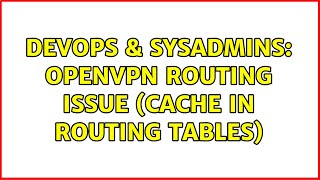 DevOps & SysAdmins: OpenVPN routing issue (cache in routing tables) (3 Solutions!!)