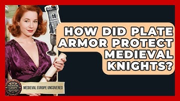 How Did Plate Armor Protect Medieval Knights? - Medieval Europe Uncovered