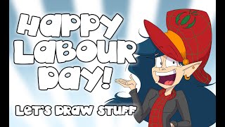 HAPPY LABOUR DAY, LETS DRAW STUFF!