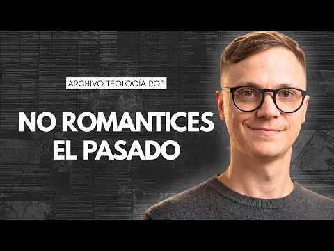 No Romantices el Pasado: la Iglesia y la posmodernidad | México, 2022 #ArchivoTeologíaPop