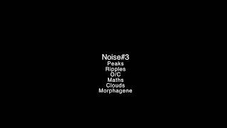 Noise#3 Peaks, Ripples, O/C, Maths, Clouds, Morphagene