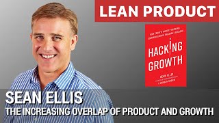 The Increasing Overlap of Product and Growth by Sean Ellis at Lean Product Meetup