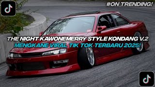 DJ THE NIGHT KAWONEMERRY STYLE KONDANG V.2 MENGKANE VIRAL TIK TOK TERBARU 2025!