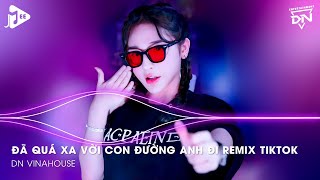 Đã Quá Xa Vời Con Đường Anh Đi Remix - Quên Người Đã Quá Yêu Remix TikTok | Khúc Vương Tình Remix