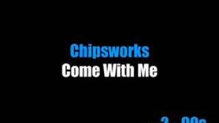 Chipsworks - Come With Me