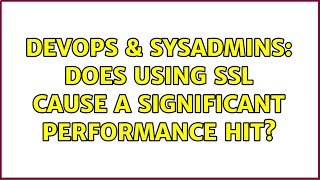 Famous DevOps & SysAdmins: Does using SSL cause a significant performance hit? (4 Solutions!!) Wealth