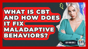 What Is CBT And How Does It Fix Maladaptive Behaviors? - CBT for Gen Z