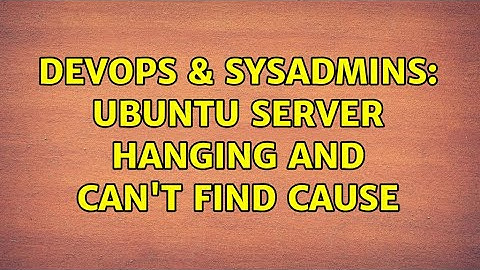 DevOps & SysAdmins: Ubuntu server hanging and can