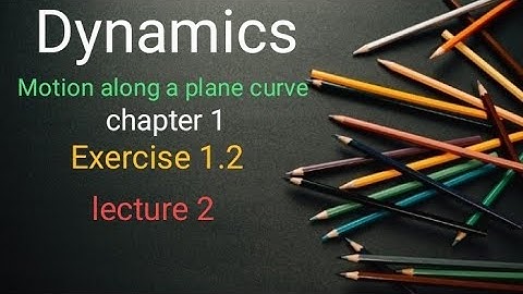 Dynamics Ex 1.2(lecture 2) Ba/ Bsc 6th sem
