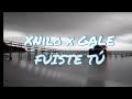 XNilo x GALE - Fuiste Tú(Lyrics)