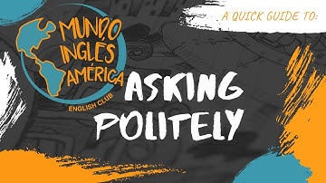 A QUICK GUIDE TO: Asking politely