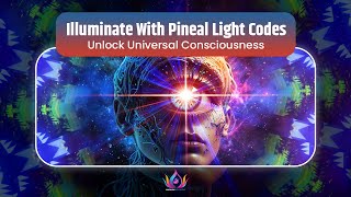 ILLUMINATE WITH PINEAL LIGHT CODES | Activate Inner Vision & Unlock Universal Consciousness | 963Hz