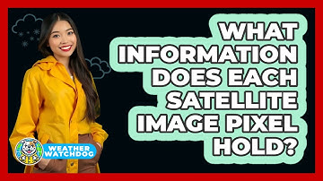 What Information Does Each Satellite Image Pixel Hold? - Weather Watchdog