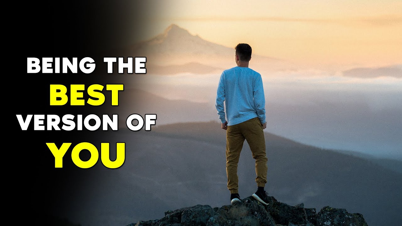 BEING THE BEST VERSION OF YOU | Powerful Motivation for Living Life