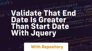 validate that end date is greater than start date with jquery