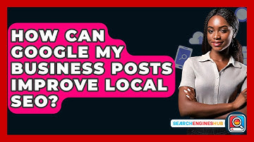 How Can Google My Business Posts Improve Local SEO? - SearchEnginesHub.com