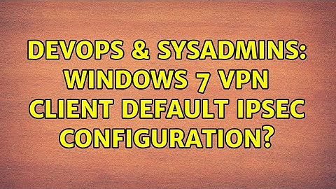 DevOps & SysAdmins: Windows 7 VPN Client Default IPsec Configuration? (2 Solutions!!)