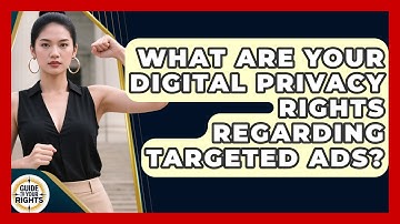 What Are Your Digital Privacy Rights Regarding Targeted Ads? - Guide To Your Rights