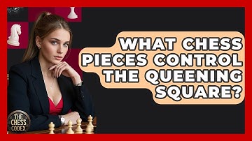 What Chess Pieces Control The Queening Square? - The Chess Codex