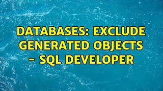 Databases: Exclude Generated Objects - SQL Developer Net Worth
