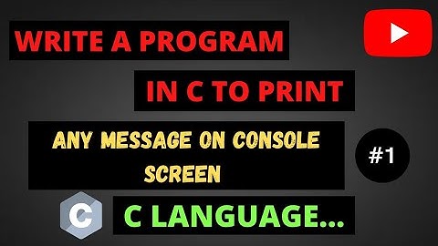Write A Program In C To Print Any Message On Console Screen || C Programming
